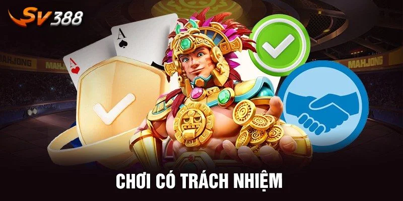 CHƠI CÓ TRÁCH NHIỆM 2 Đáp ứng đủ độ tuổi là trách nhiệm cá cược của từng hội viên.